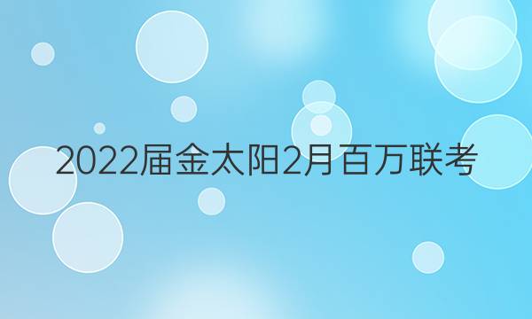 2022届金太阳2月百万联考(3005C)文科综合答案