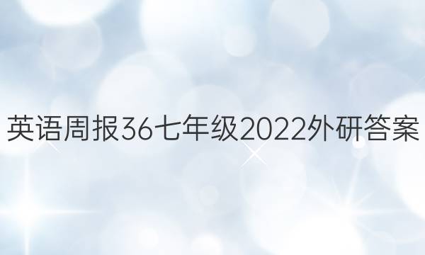 英语周报36七年级2022外研答案