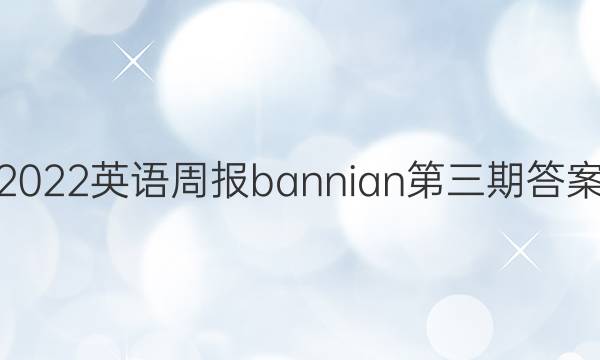 2022英语周报bannian第三期答案
