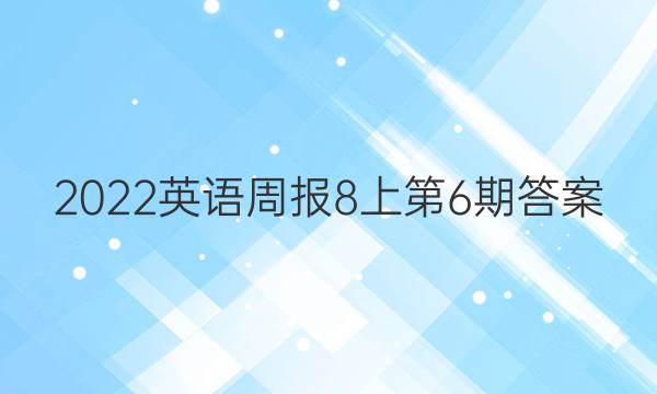 2022英语周报8上第6期答案