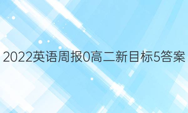 2022英语周报 0 高二 新目标 5答案