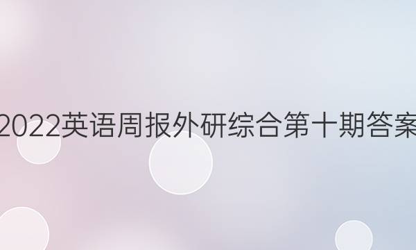 2022英语周报外研综合第十期答案