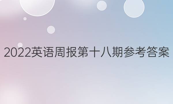 2022英语周报第十八期参考答案