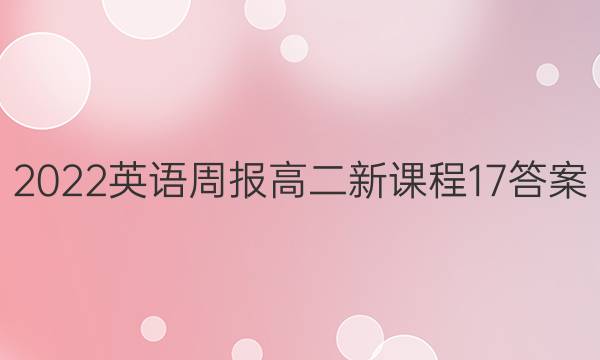 2022 英语周报 高二 新课程 17答案