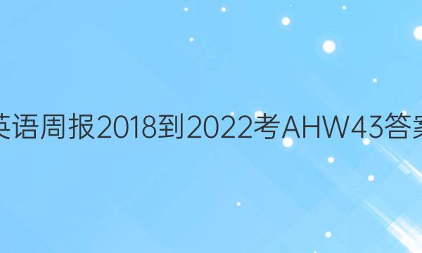 英语周报 2018-2022考 AHW 43答案