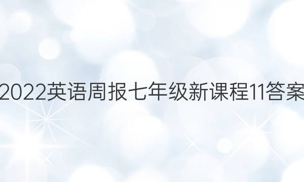 2022 英语周报 七年级 新课程 11答案