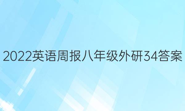 2022 英语周报 八年级 外研 34答案