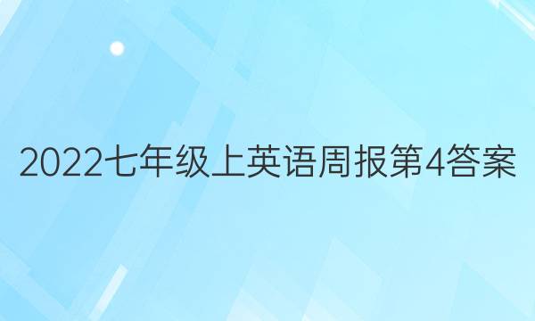 2022七年级上英语周报第4答案