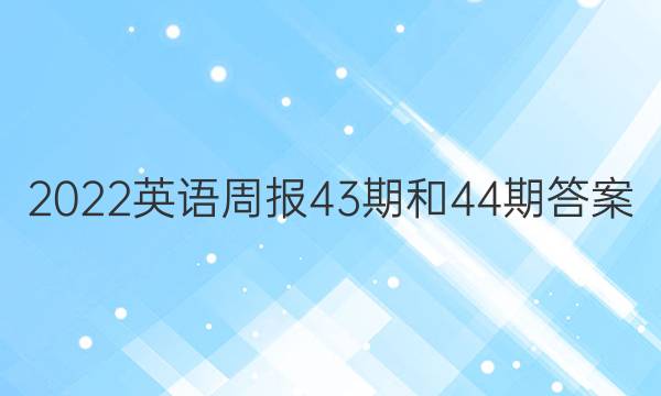 2022英语周报43期和44期答案