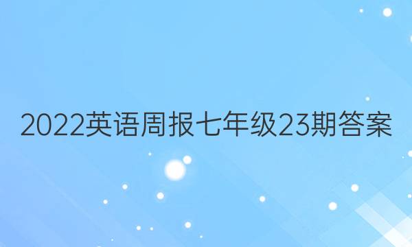 2022英语周报七年级23期答案