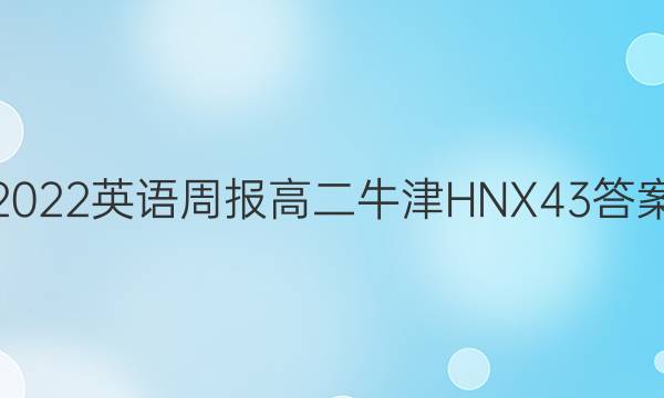 2022 英语周报 高二 牛津HNX 43答案