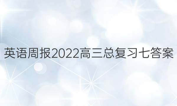 英语周报2022高三总复习七答案