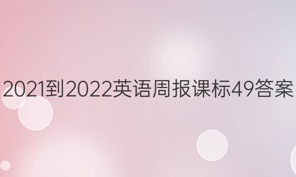 2021-2022英语周报课标49答案