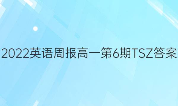 2022英语周报 高一 第6期 TSZ答案