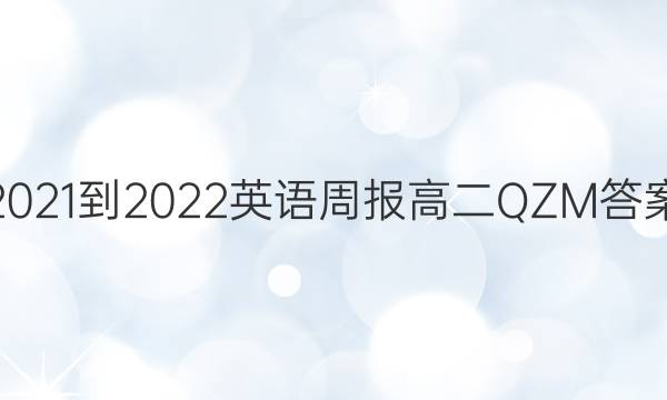 2021-2022 英语周报 高二 QZM答案