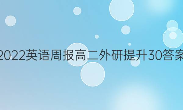 2022 英语周报 高二 外研提升 30答案