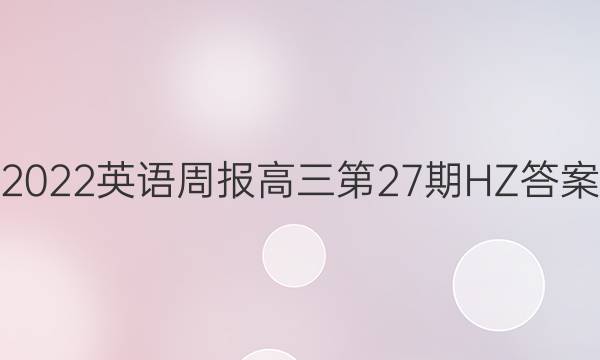 2022英语周报高三第27期HZ答案