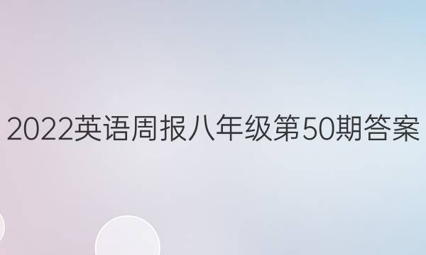 2022英语周报八年级第50期答案