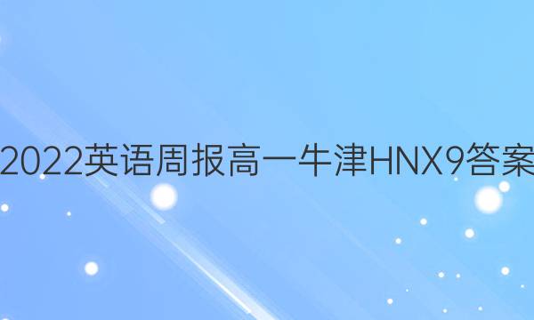 2022 英语周报 高一 牛津HNX 9答案
