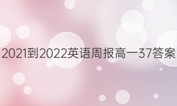 2021-2022英语周报高一37答案