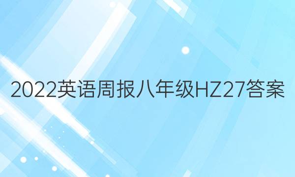 2022 英语周报 八年级 HZ 27答案