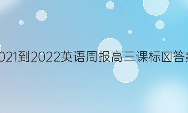 2021-2022 英语周报 高三 课标 ‖答案