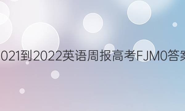 2021-2022 英语周报 高考 FJM 0答案