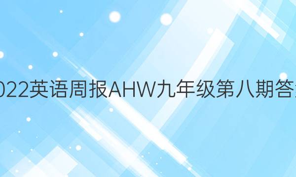 2022英语周报AHW九年级第八期答案