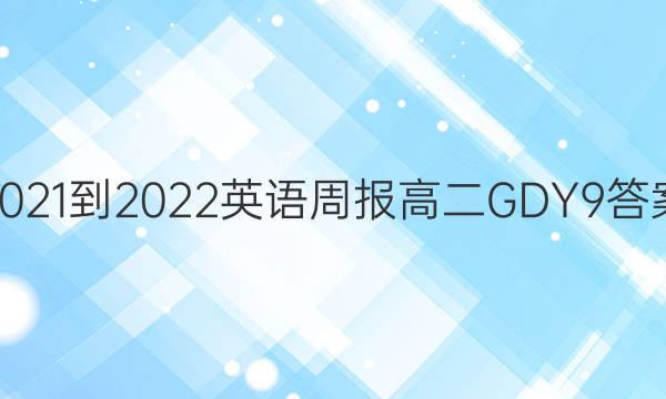 2021-2022 英语周报 高二 GDY 9答案
