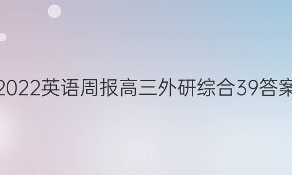 2022 英语周报 高三 外研综合 39答案