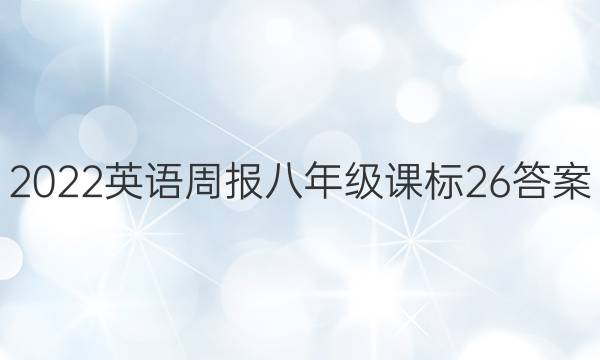 2022 英语周报 八年级 课标 26答案