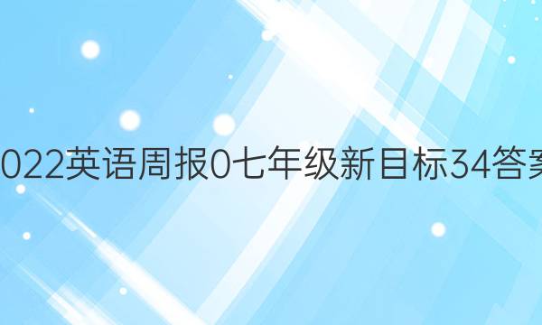 2022英语周报 0 七年级 新目标 34答案