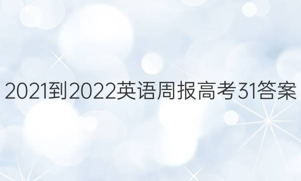 2021-2022 英语周报 高考  31答案