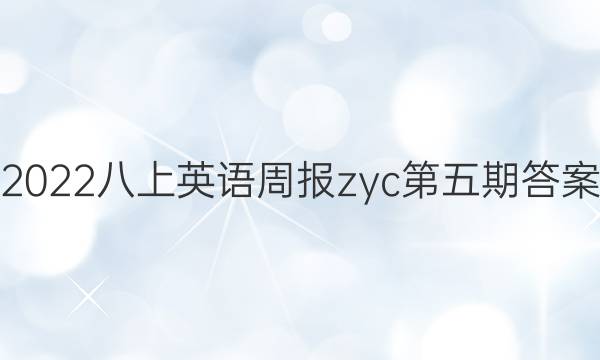 2022八上英语周报zyc第五期答案