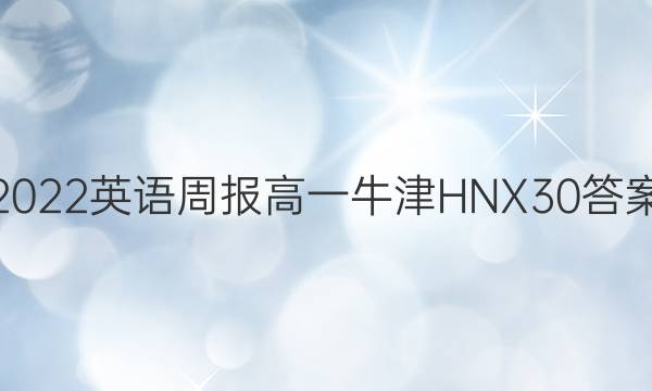 2022 英语周报 高一 牛津HNX 30答案