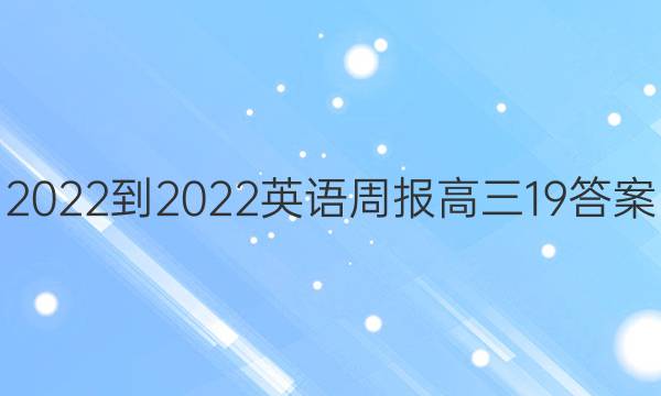 2022-2022英语周报高三19答案