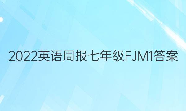 2022 英语周报 七年级 FJM 1答案