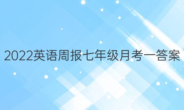 2022英语周报七年级月考一答案