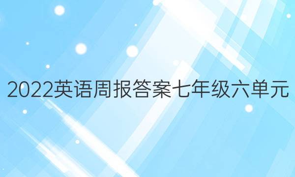 2022英语周报答案七年级六单元