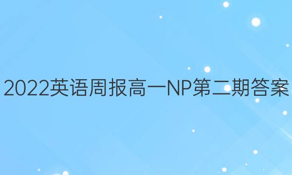 2022英语周报高一NP第二期答案