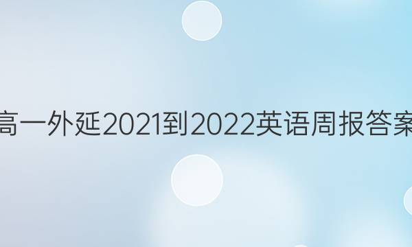 高一外延2021-2022英语周报答案