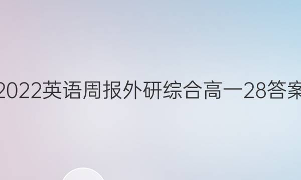 2022英语周报外研综合高一28答案