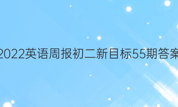 2022英语周报初二新目标55期答案