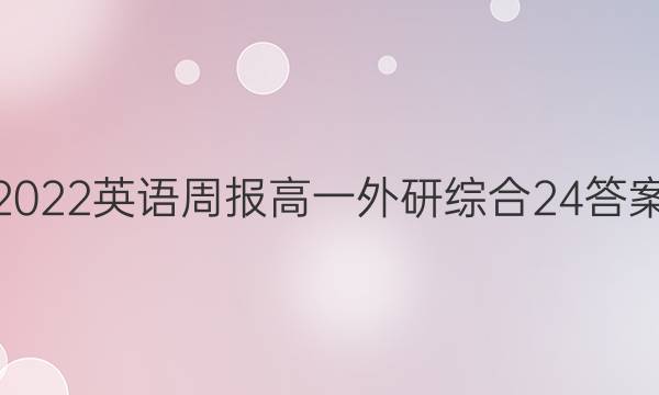 2022 英语周报 高一 外研综合 24答案