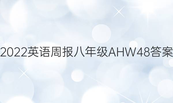 2022 英语周报 八年级 AHW 48答案