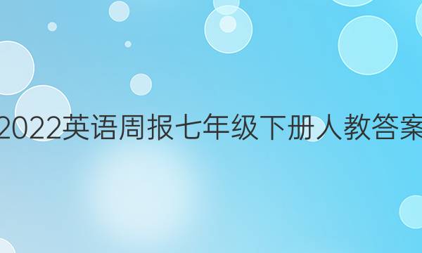 2022英语周报七年级下册人教答案