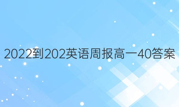 2022-202英语周报高一40答案