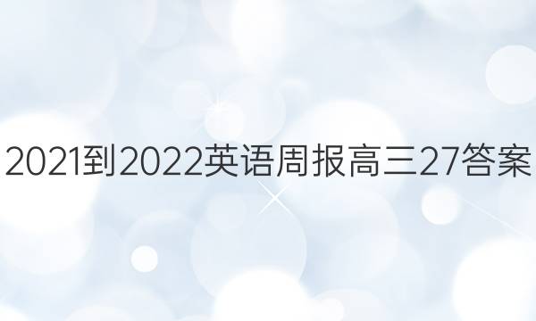 2021-2022 英语周报 高三27答案