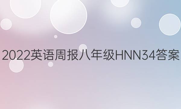 2022 英语周报 八年级 HNN 34答案