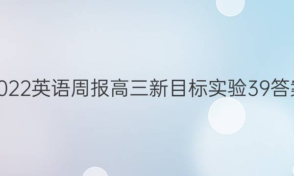 2022 英语周报 高三 新目标实验 39答案